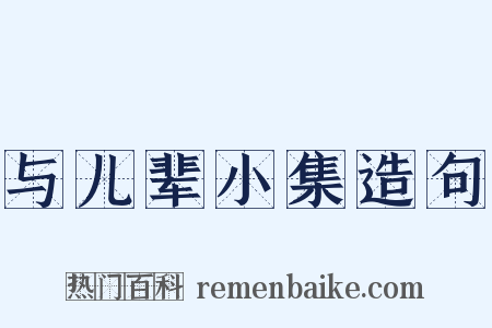 与儿辈小集造句是什么意思的图片